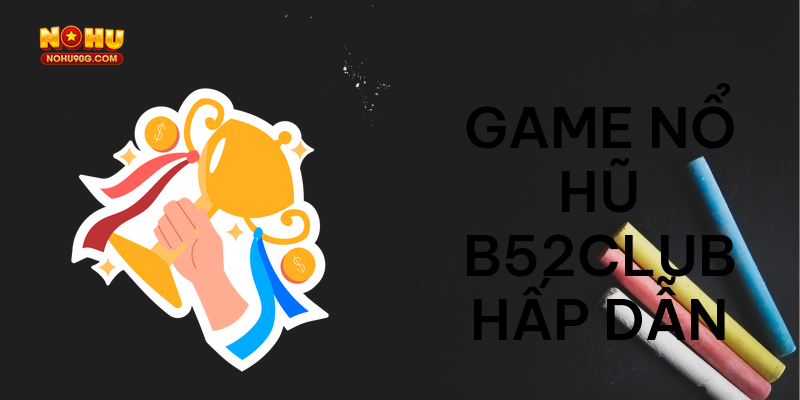 Game nổ hũ B52Club hấp dẫn